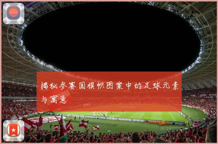 揭秘参赛国旗帜图案中的足球元素与寓意